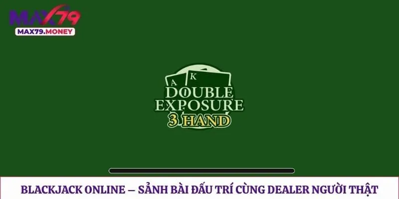 Blackjack Online – Sảnh Bài Đấu Trí Cùng Dealer Người Thật