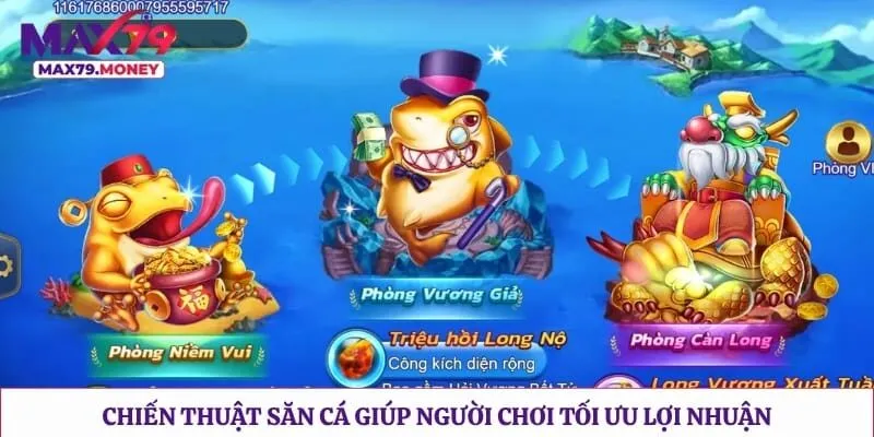 Chiến thuật săn cá giúp người chơi tối ưu lợi nhuận