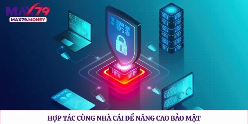 Hợp tác cùng nhà cái để nâng cao bảo mật
