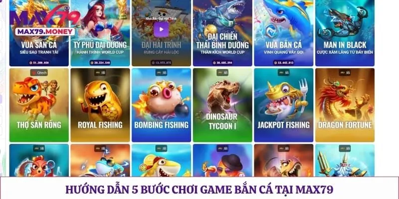 Hướng dẫn 5 bước chơi game bắn cá tại Max79