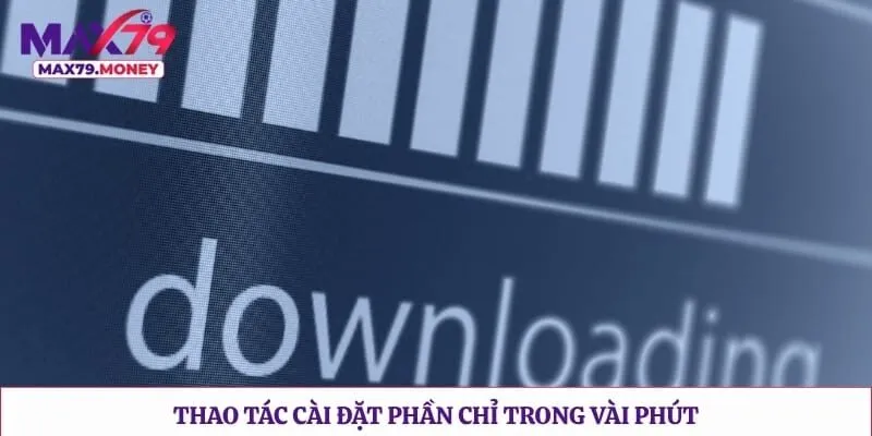 Thao tác cài đặt phần chỉ trong vài phút
